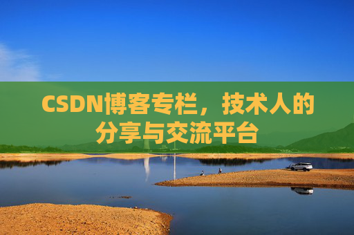 CSDN博客专栏,技术人的分享与交流平台